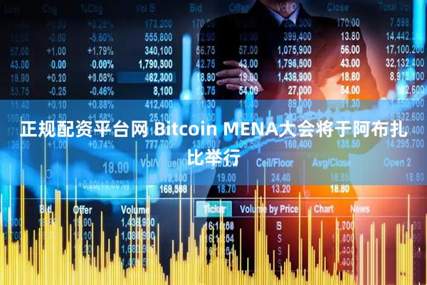 正规配资平台网 Bitcoin MENA大会将于阿布扎比举行